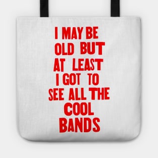 I may be old but at least i got to see all the cool bands Tote