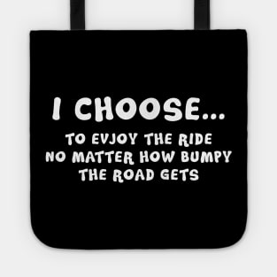 I Choose To Enjoy The Ride No Matter How Bumpy The Road Gets Tote