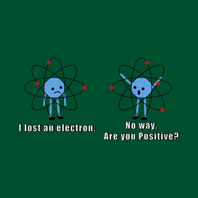 I lost an electron. No way. Are you positive. by Noerhalimah