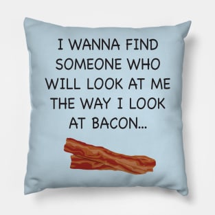 I wish someone would look at me the way I look at Bacon. Pillow