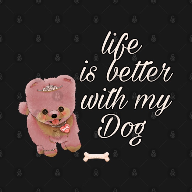 Life Is Better With My Dog by zoomade