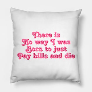 There is no way i was morn to just pay bills and die millennial quote Pillow