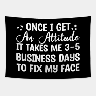 Once I Get An Attitude It Takes Me 3-5 Business Days To Fix My Face Tapestry