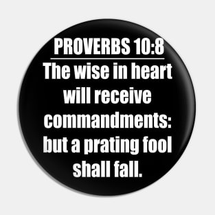 Proverbs 10:8 King James Version Bible Verse. The wise in heart will receive commandments: but a prating fool shall fall. Pin