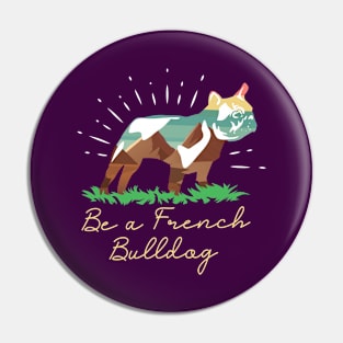 Be a French Bulldog Pin