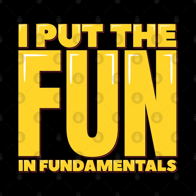 Funny Saying I Put the Fun in Fundamentals by ardp13