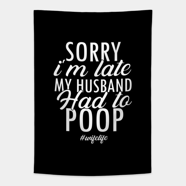 Wife Shirt Gift Sorry i'm late my husband had to Poop Funny Tee Tapestry by dianoo