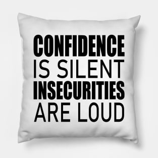 Confidence is silent Insecurities are loud Pillow