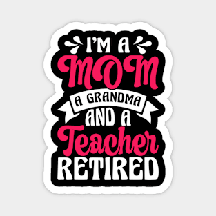 I'm A Mom A Grandma And A Teacher Retired T Shirt For Women Men Magnet