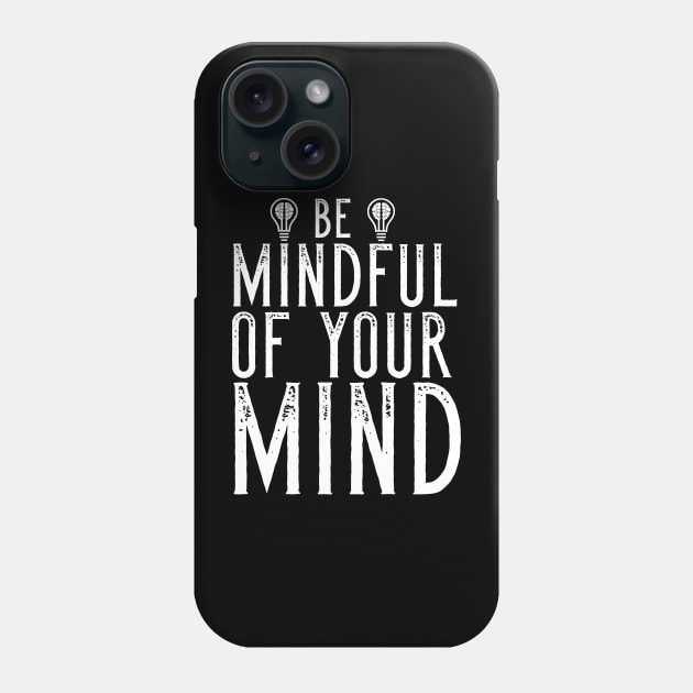 Be Mindful Of Your Mind Phone Case by Merchweaver