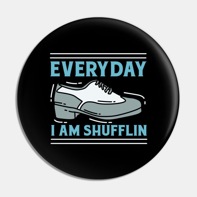 Everyday I Am Shufflin Pin by teweshirt