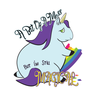 A Bit of a Mess, but I'm Still Magical t-shirt T-Shirt