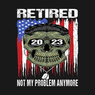 Retired 2023 Not My Problem Anymore T-Shirt