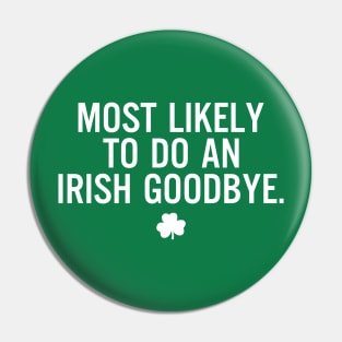 Funny St Patrick's Day-Most Likely To Do An Irish Goodbye Pin