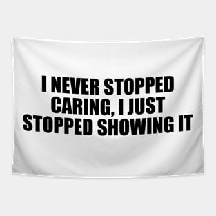 I never stopped caring, I just stopped showing it Tapestry