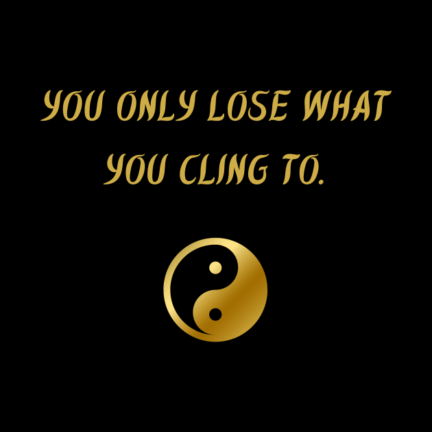 You Only Lose What You Cling To. by BuddhaWay