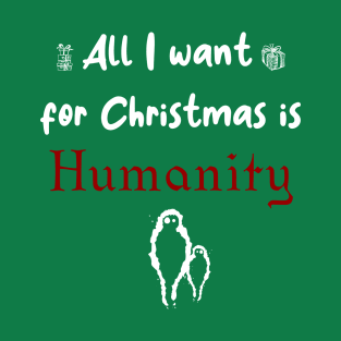 All i want for Christmas is Humanity T-Shirt