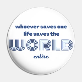 Whoever saves one life saves the world entire Pin