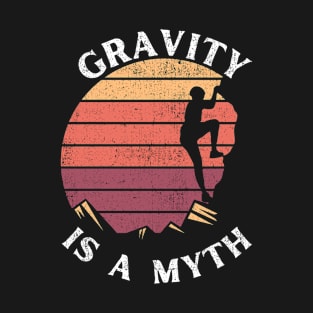 Gravity is a Myth Funny Mountain Rock Climbing T-Shirt