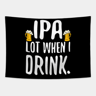 Funny IPA Lot When I Drink Craft Beer Drinker Tapestry