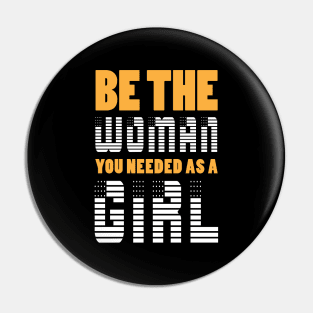 Be The Woman You Needed As A Girl Pin