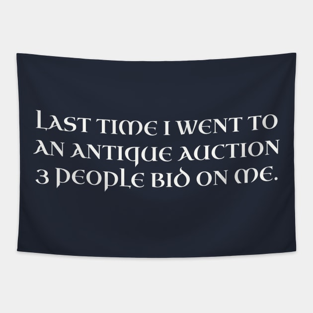Last time I went to an antique auction 3 people bid on me. Tapestry by Among the Leaves Apparel