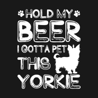 Holding My Beer I Gotta Pet This Yorkie T-Shirt