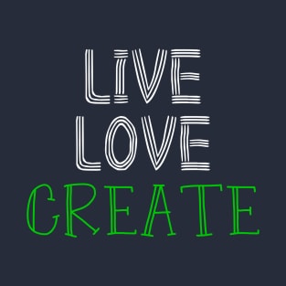 Live Love Create T-Shirt