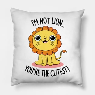 I'm Not Lion You're The Cutest Cute Lion Pun Pillow