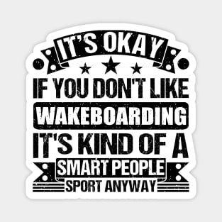 Wakeboarding Lover It's Okay If You Don't Like Wakeboarding It's Kind Of A Smart People Sports Anyway Magnet