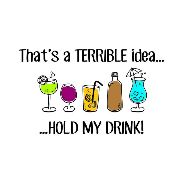 Thats a TERRIBLE idea - but BAD DECISIONS are FUN - lets day drink - Cheers girlfriends by originalsusie