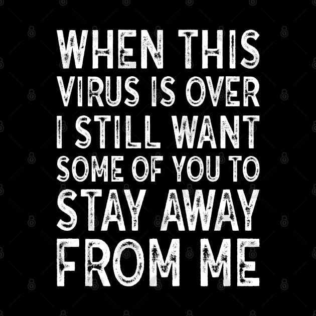 When This Virus Is Over I want some of you to Stay Away From Me by MZeeDesigns