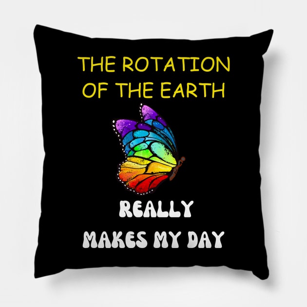 THE ROTATION OF THE EARTH REALLY MAKES MY DAY Pillow by graphicaesthetic ✅