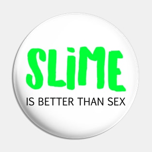 Slime Is Better Than Sex Pin