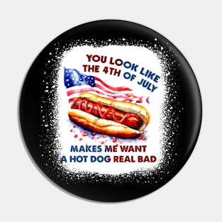 You Look Like The 4th Of July Makes Me Want Hot Dog Real Bad Pin