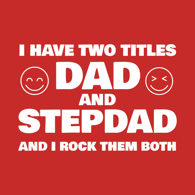 I Have Two Titles Dad and Stepdad T-shirt by Your dream shirt