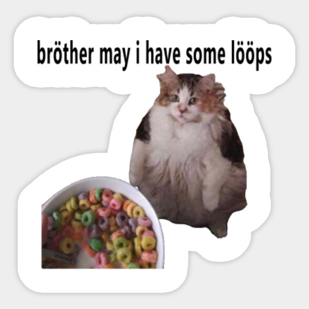 Brother May I Have Some Loops Brother May I Have Some Loops Sticker Teepublic Uk