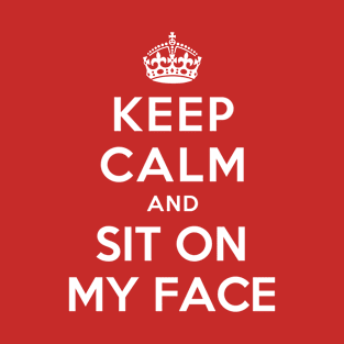 KEEP CALM AND SIT ON MY FACE T-Shirt