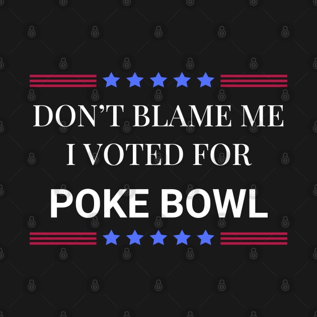 Don't Blame Me I Voted For Poke Bowl by Woodpile