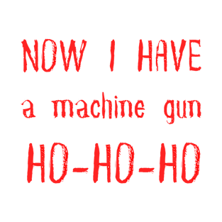 how i have a machine gun ho-ho-ho T-Shirt