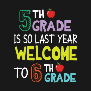 Students 5th Grade Is So Last Year Welcome To 6th Grade T-Shirt