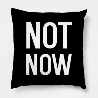 Funny Not Now Pillow