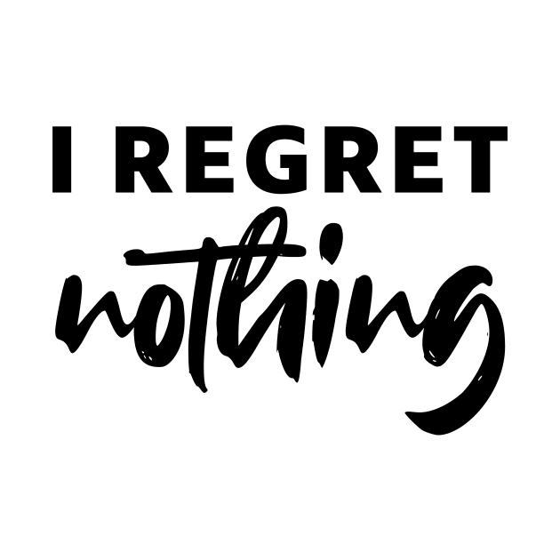 i regret nothing - black text by NotesNwords