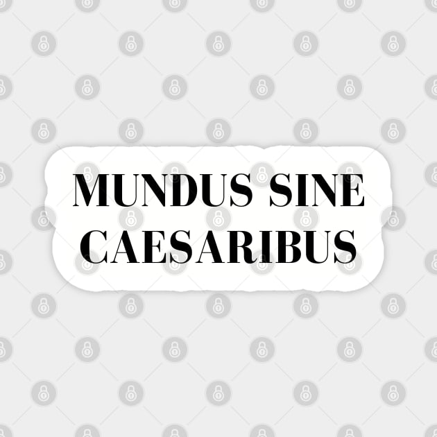 Mundus-Sine-Caesaribus Magnet by Creatifly Graphic Tees