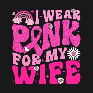 I Wear Pink For My Wife Breast Cancer Awareness T-Shirt