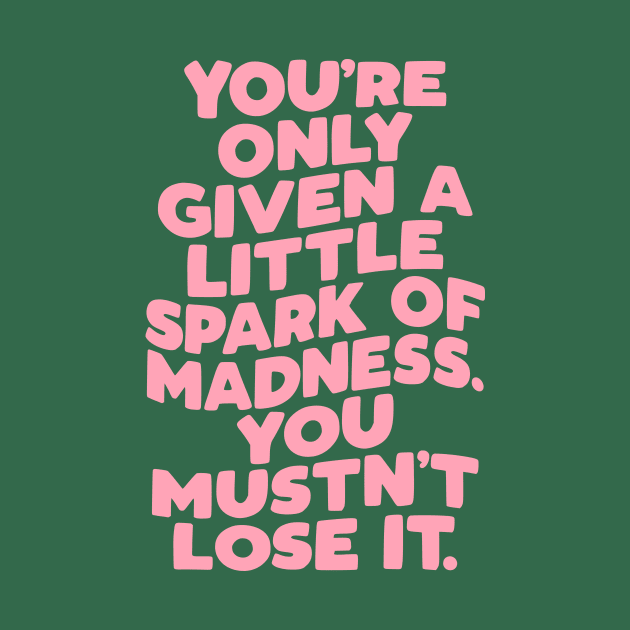 You're Only Given a Little Spark of Madness You Mustn't Lose It in green pink and white by MotivatedType