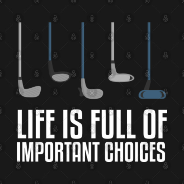 Discover Life Is Full Of Important Choices Golf Player - Life Is Full Of Important Choices Golf - T-Shirt