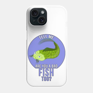 Tell Me Are You a Bad Fish Phone Case