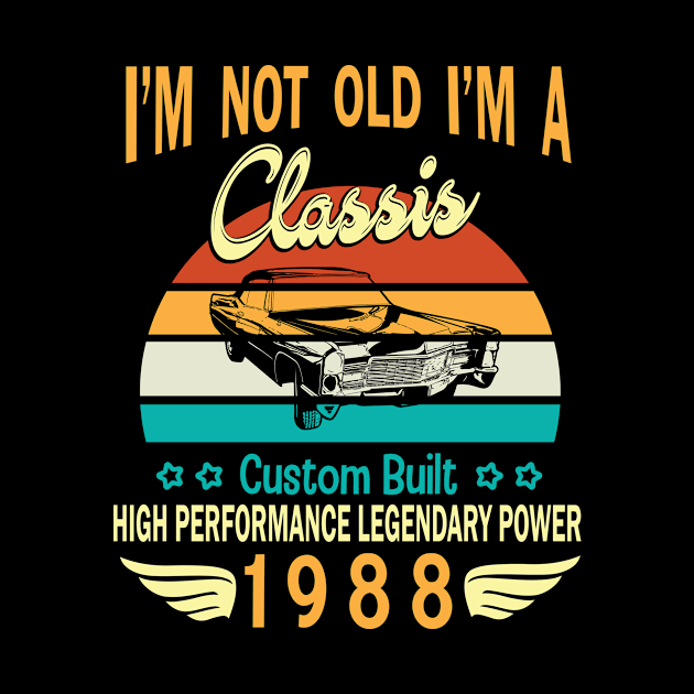 Happy Birthday Born In 1988 I'm Not Old I'm A Classic Custom Built High Performance Legendary Power by bakhanh123