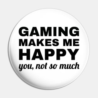 Gaming Makes Me Happy You Not So Much, gaming lover Pin